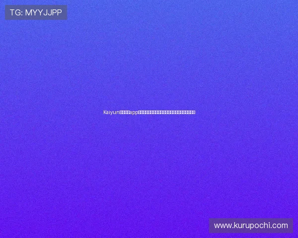 Kaiyun开云官网app官方登录界面设计，操作简便界面友好提升用户体验